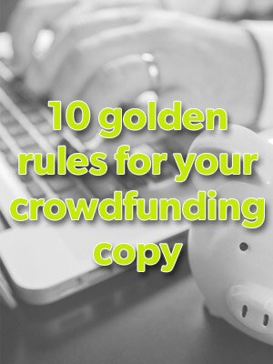 10 golden rules for your crowdfunding copy