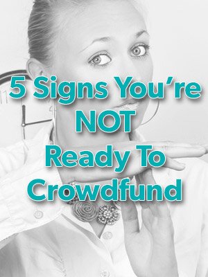 5 Signs You're NOT Ready to Crowdfund